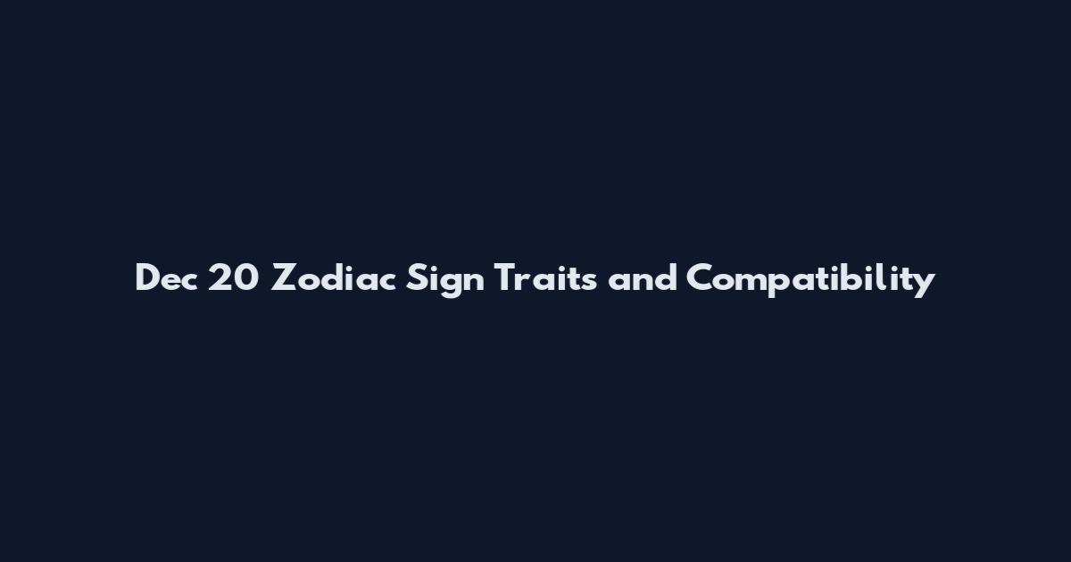 Dec 20 Zodiac Sign Traits and Compatibility