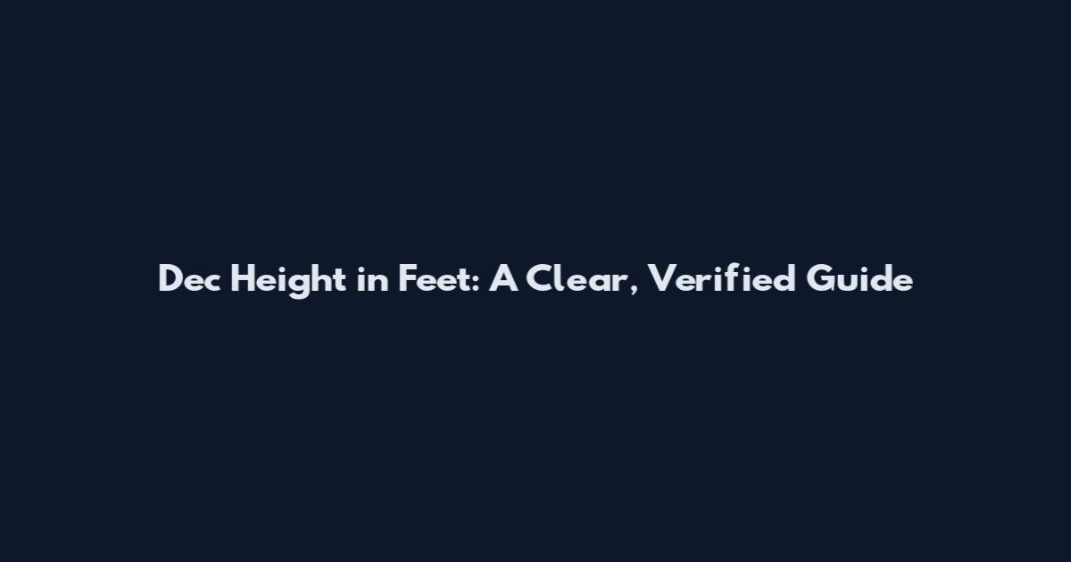 Dec Height in Feet: A Clear, Verified Guide