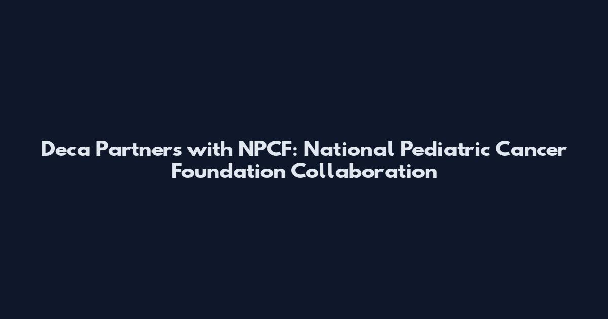 Deca Partners with NPCF: National Pediatric Cancer Foundation Collaboration