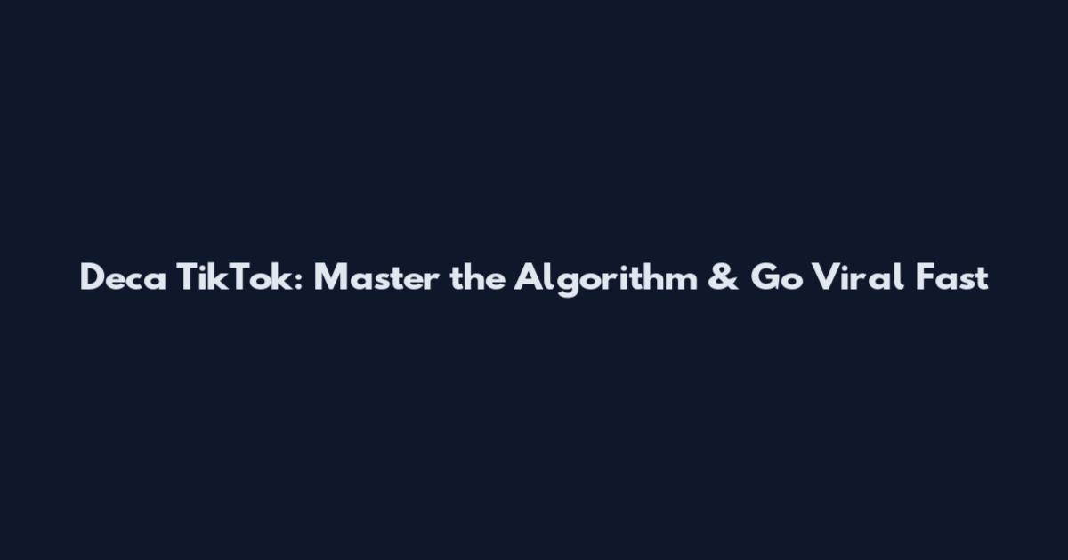 Deca TikTok: Master the Algorithm & Go Viral Fast