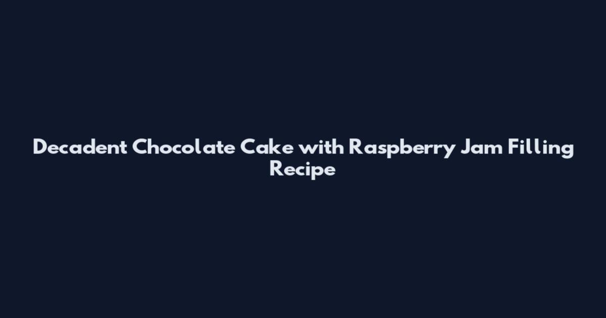 Decadent Chocolate Cake with Raspberry Jam Filling Recipe