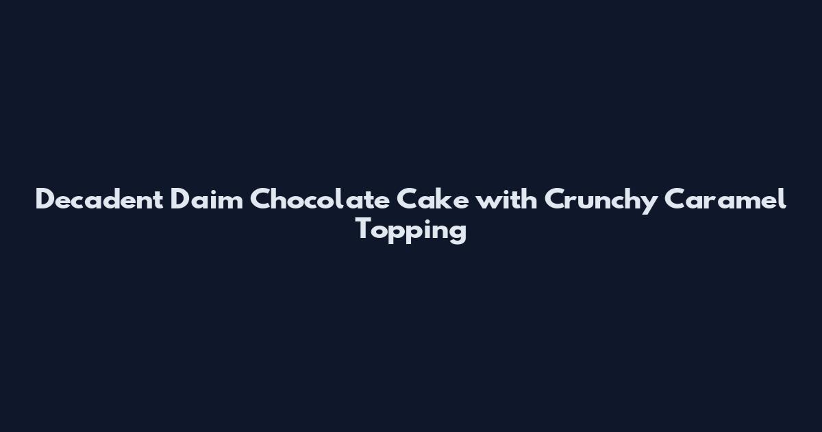 Decadent Daim Chocolate Cake with Crunchy Caramel Topping