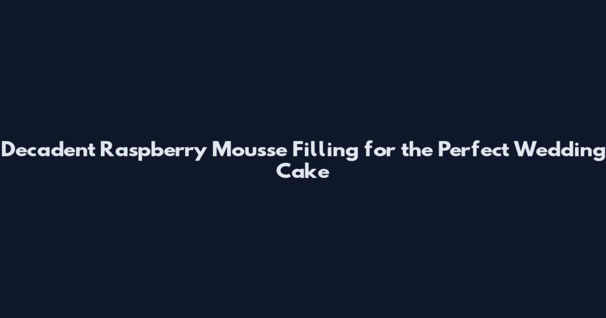 Decadent Raspberry Mousse Filling for the Perfect Wedding Cake