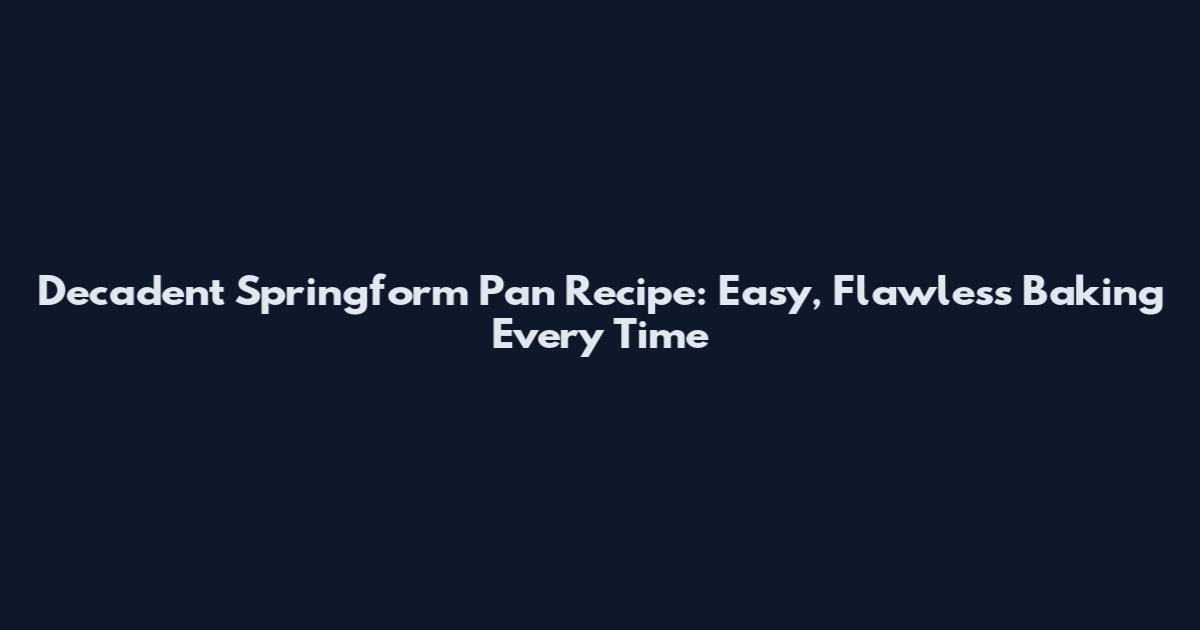 Decadent Springform Pan Recipe: Easy, Flawless Baking Every Time