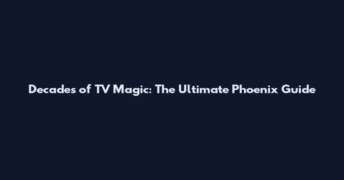 Decades of TV Magic: The Ultimate Phoenix Guide