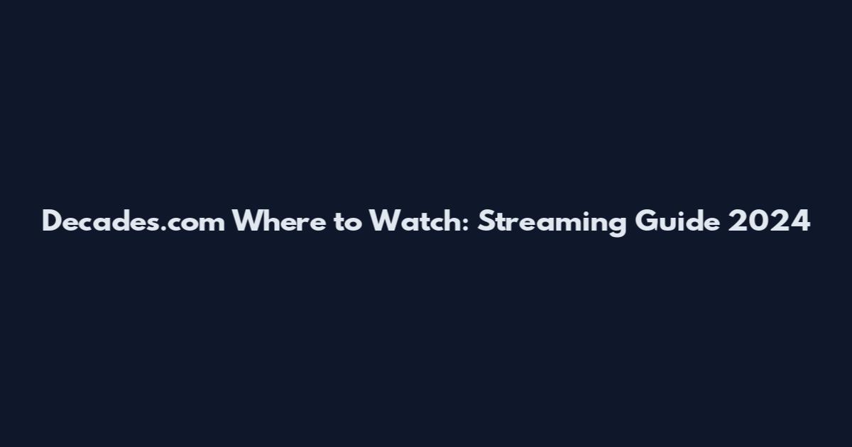 Decades.com Where to Watch: Streaming Guide 2024