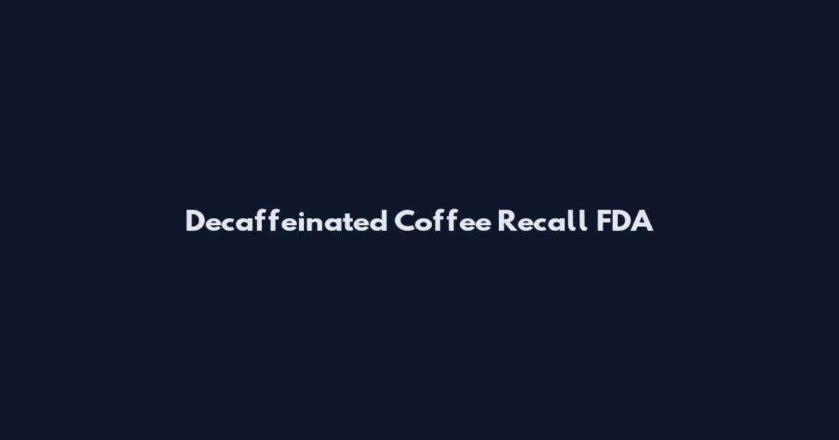 Decaffeinated Coffee Recall FDA