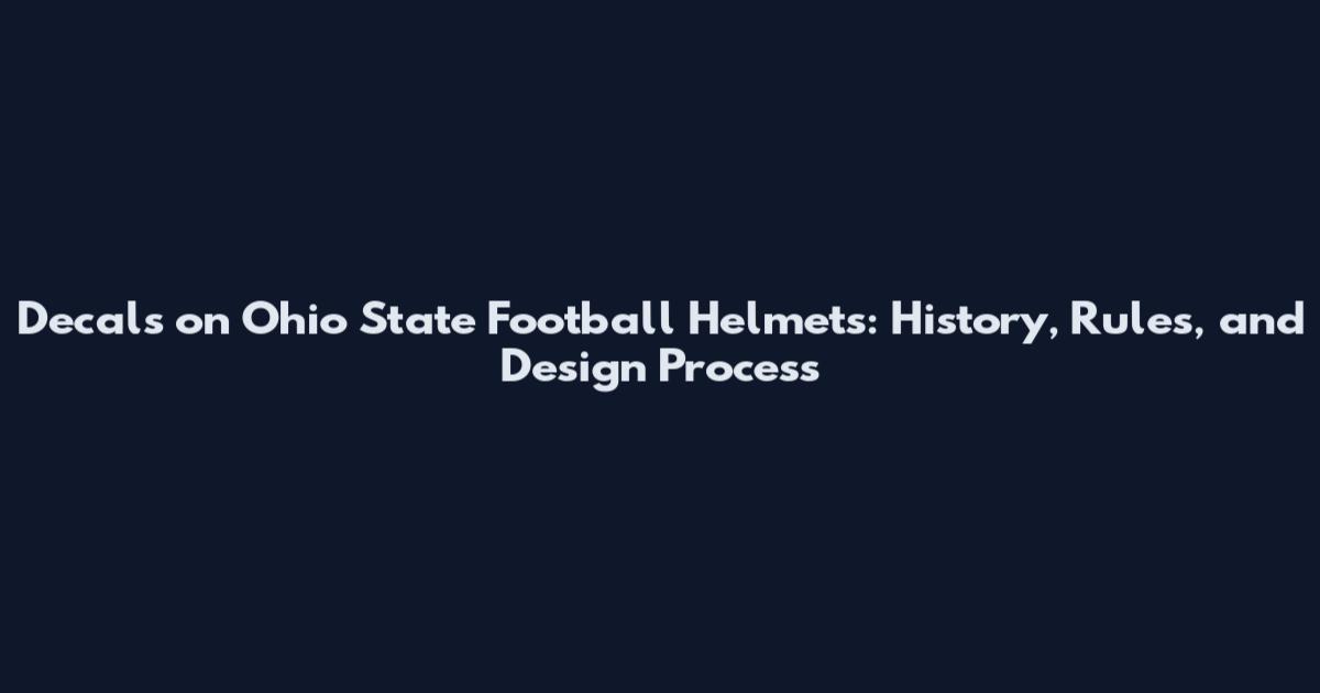 Decals on Ohio State Football Helmets: History, Rules, and Design Process