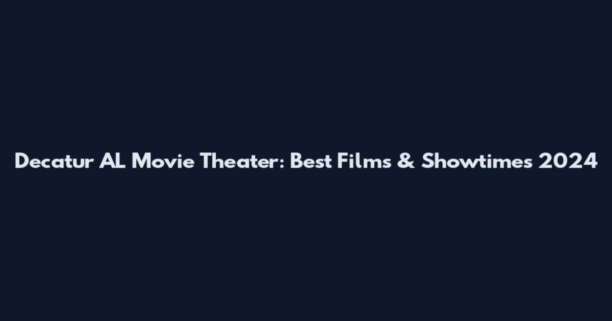 Decatur AL Movie Theater: Best Films & Showtimes 2024