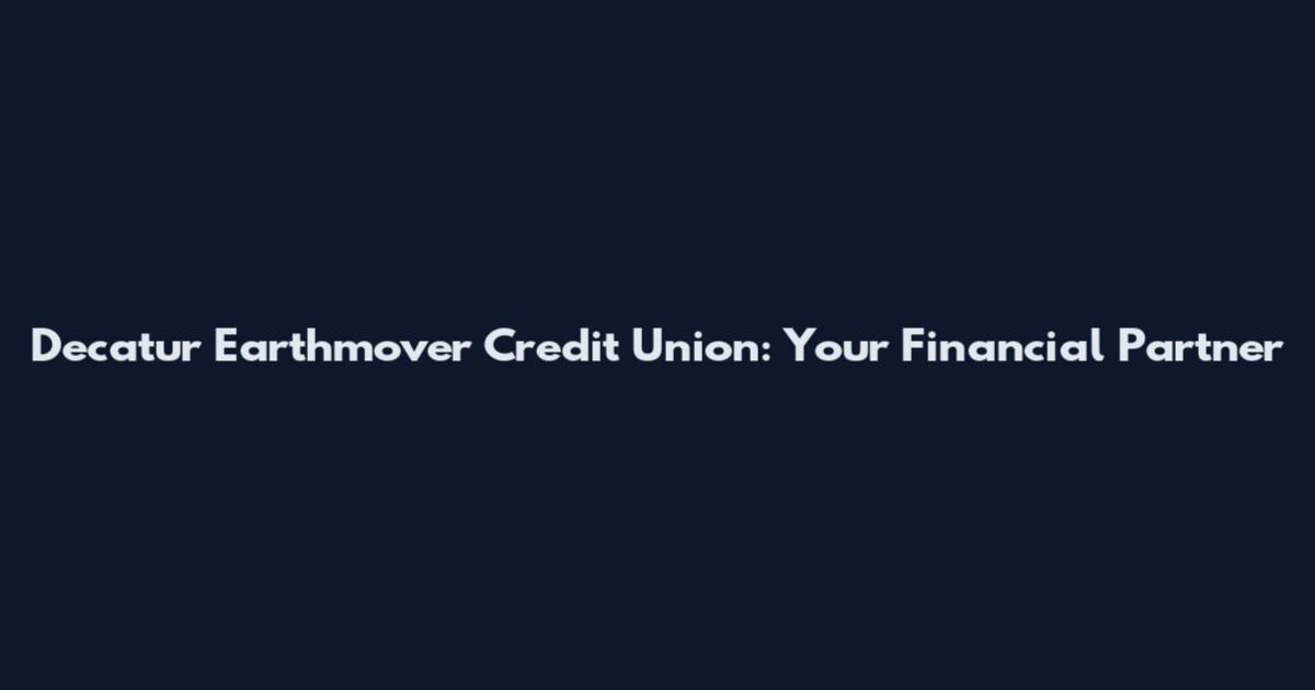 Decatur Earthmover Credit Union: Your Financial Partner