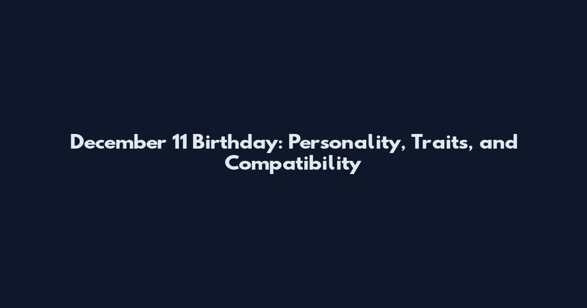 December 11 Birthday: Personality, Traits, and Compatibility