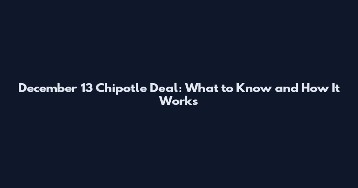 December 13 Chipotle Deal: What to Know and How It Works