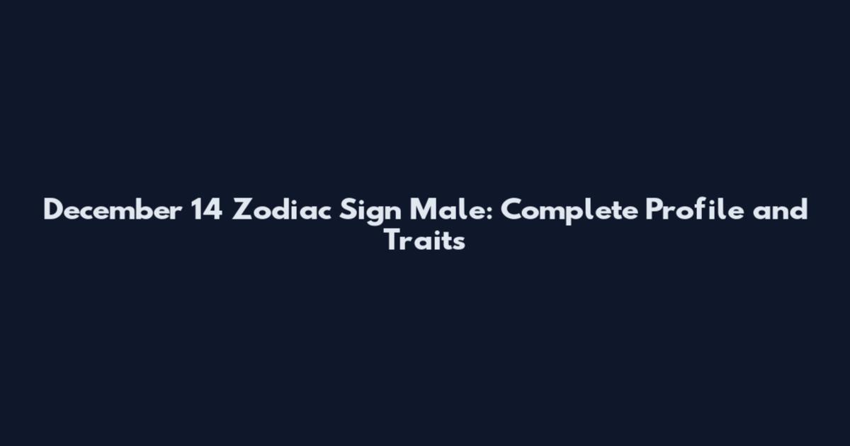 December 14 Zodiac Sign Male: Complete Profile and Traits