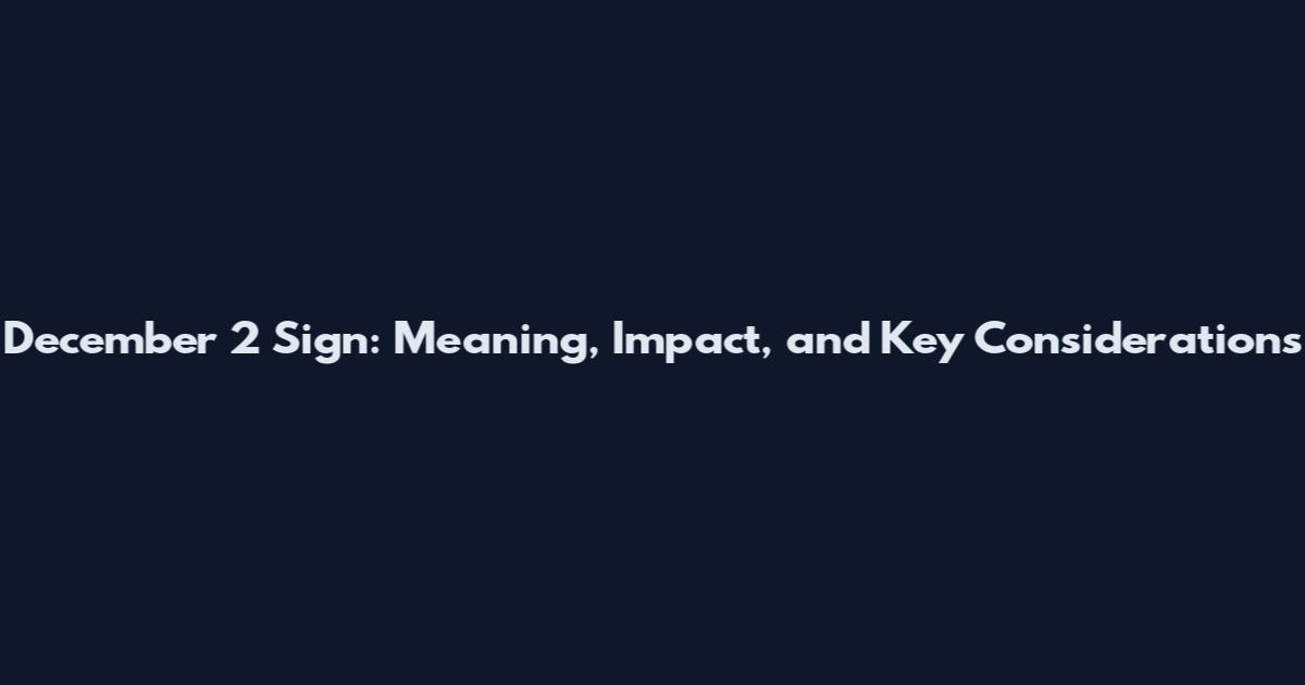 December 2 Sign: Meaning, Impact, and Key Considerations