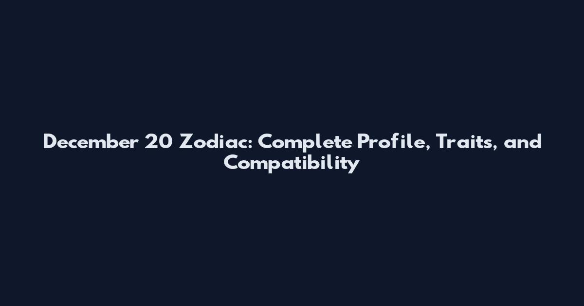 December 20 Zodiac: Complete Profile, Traits, and Compatibility
