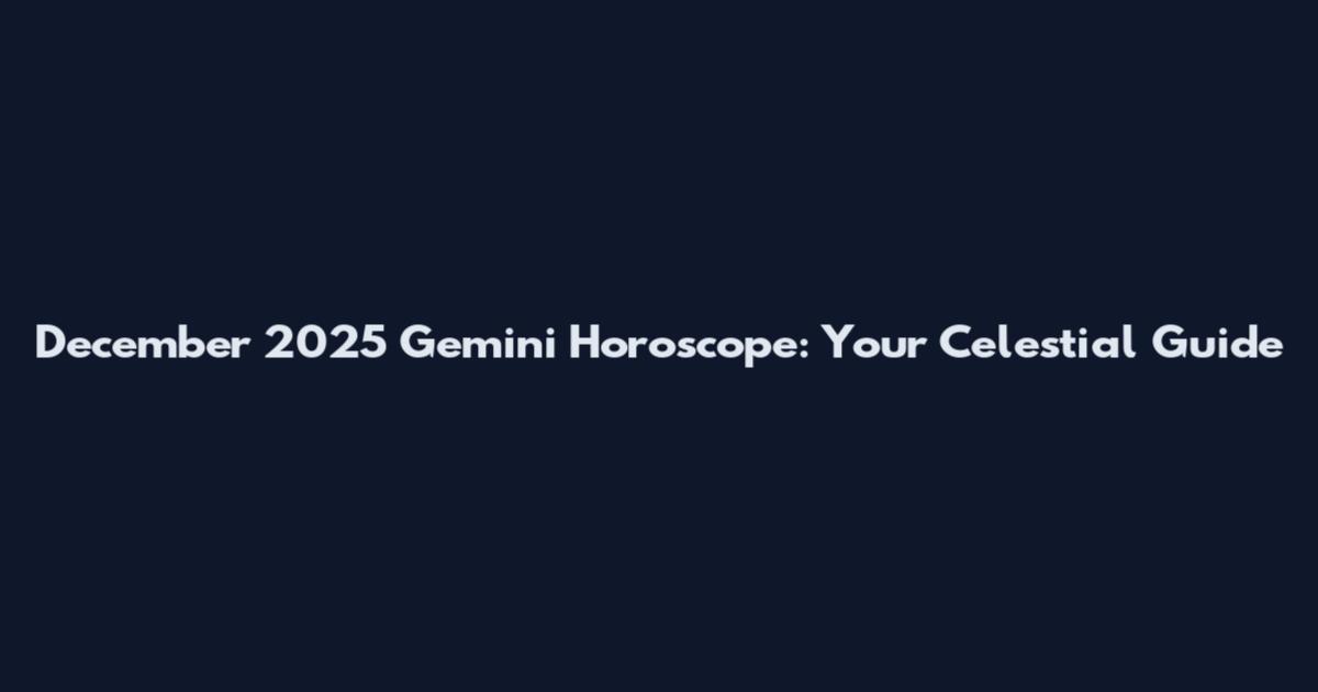 December 2025 Gemini Horoscope: Your Celestial Guide