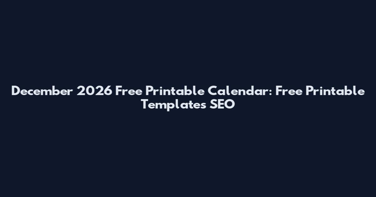 December 2026 Free Printable Calendar: Free Printable Templates SEO