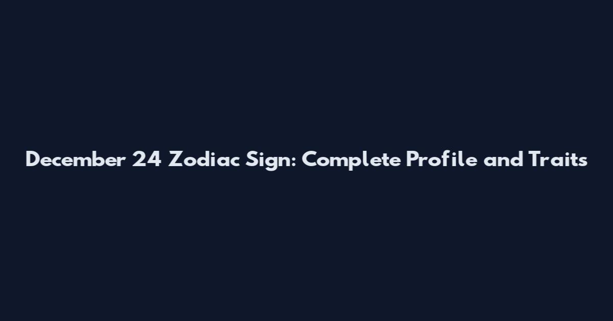 December 24 Zodiac Sign: Complete Profile and Traits