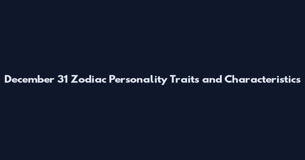 December 31 Zodiac Personality Traits and Characteristics