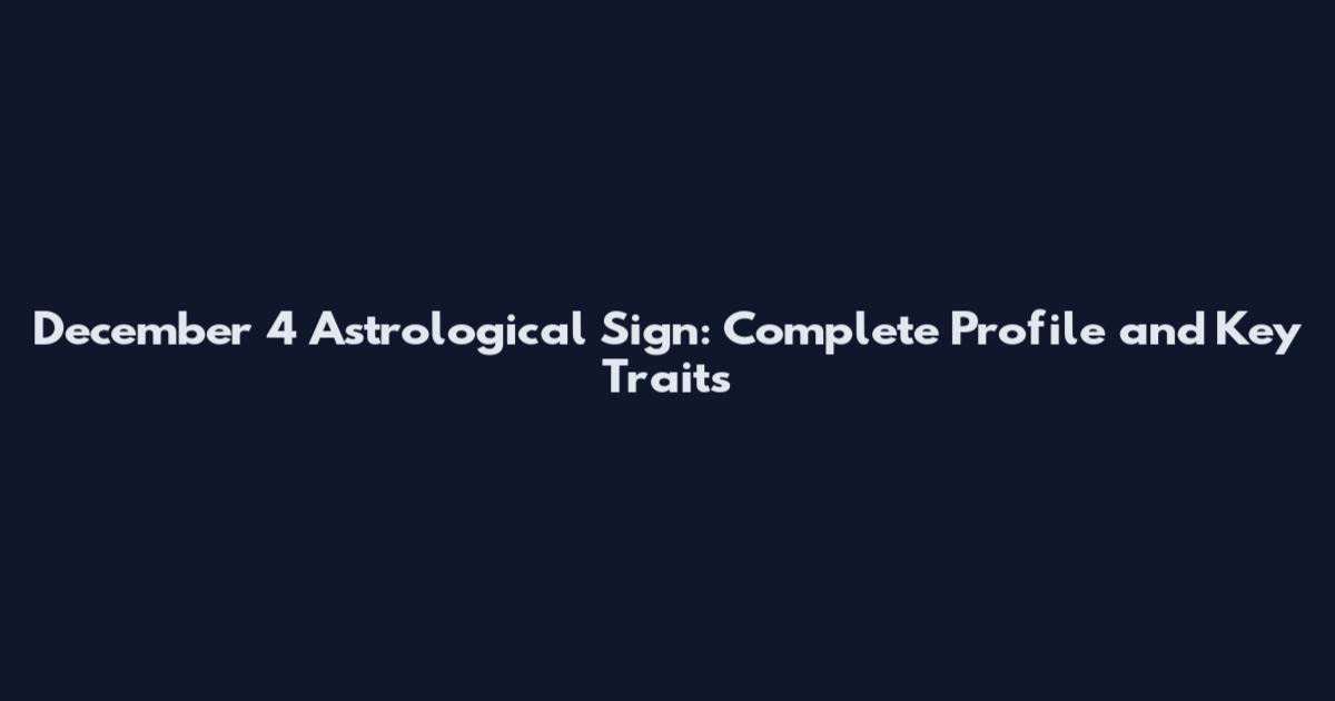 December 4 Astrological Sign: Complete Profile and Key Traits