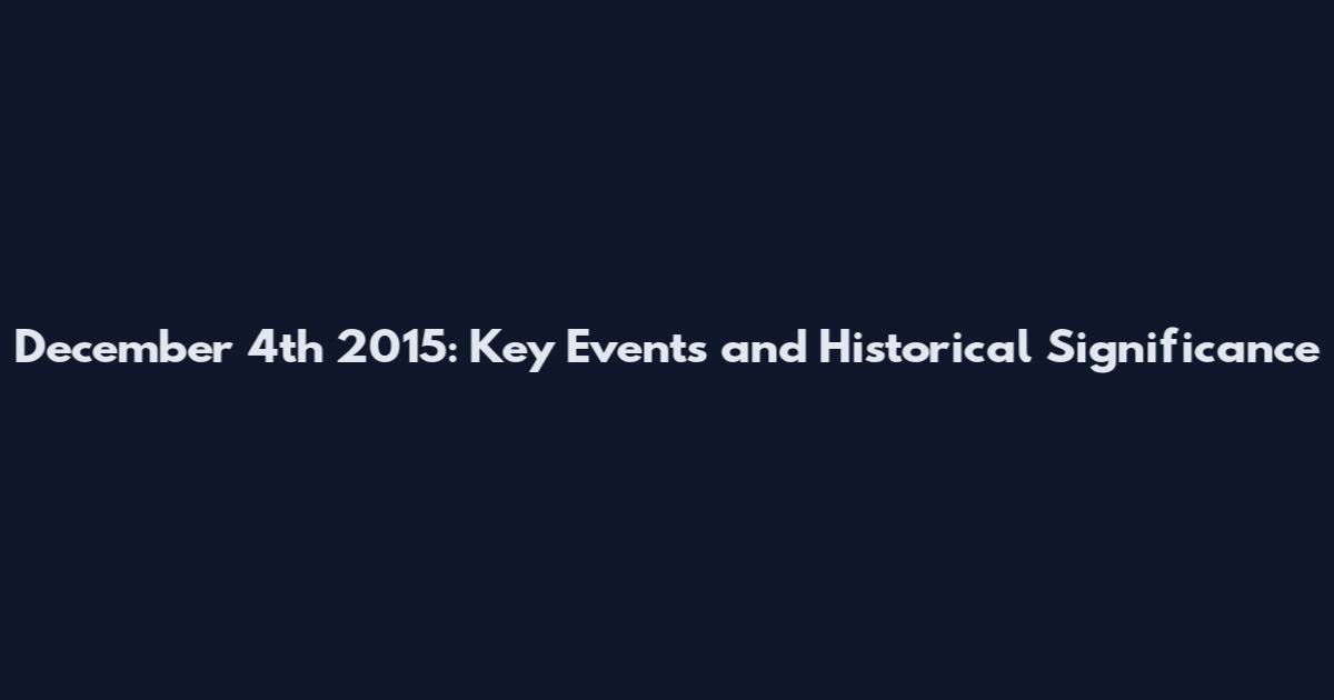 December 4th 2015: Key Events and Historical Significance