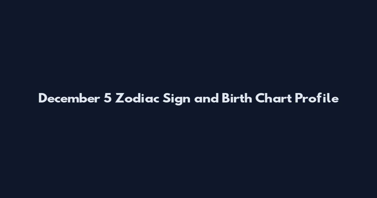 December 5 Zodiac Sign and Birth Chart Profile