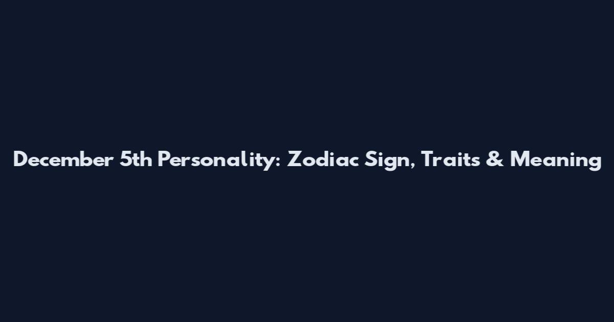 December 5th Personality: Zodiac Sign, Traits & Meaning