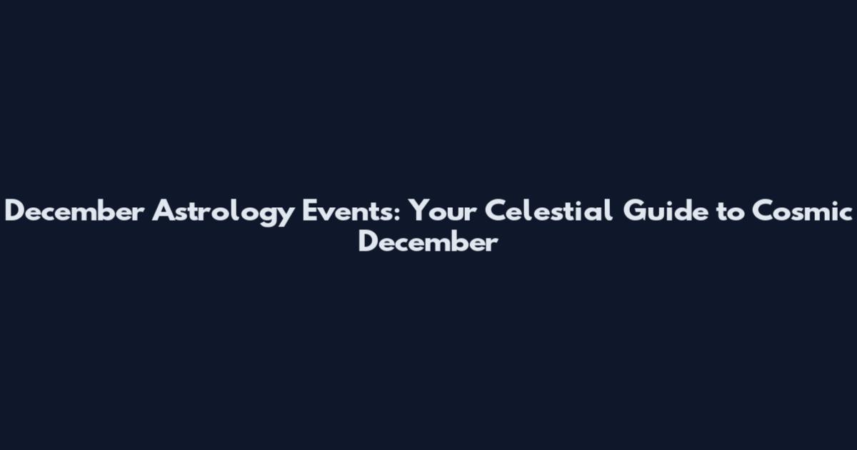 December Astrology Events: Your Celestial Guide to Cosmic December