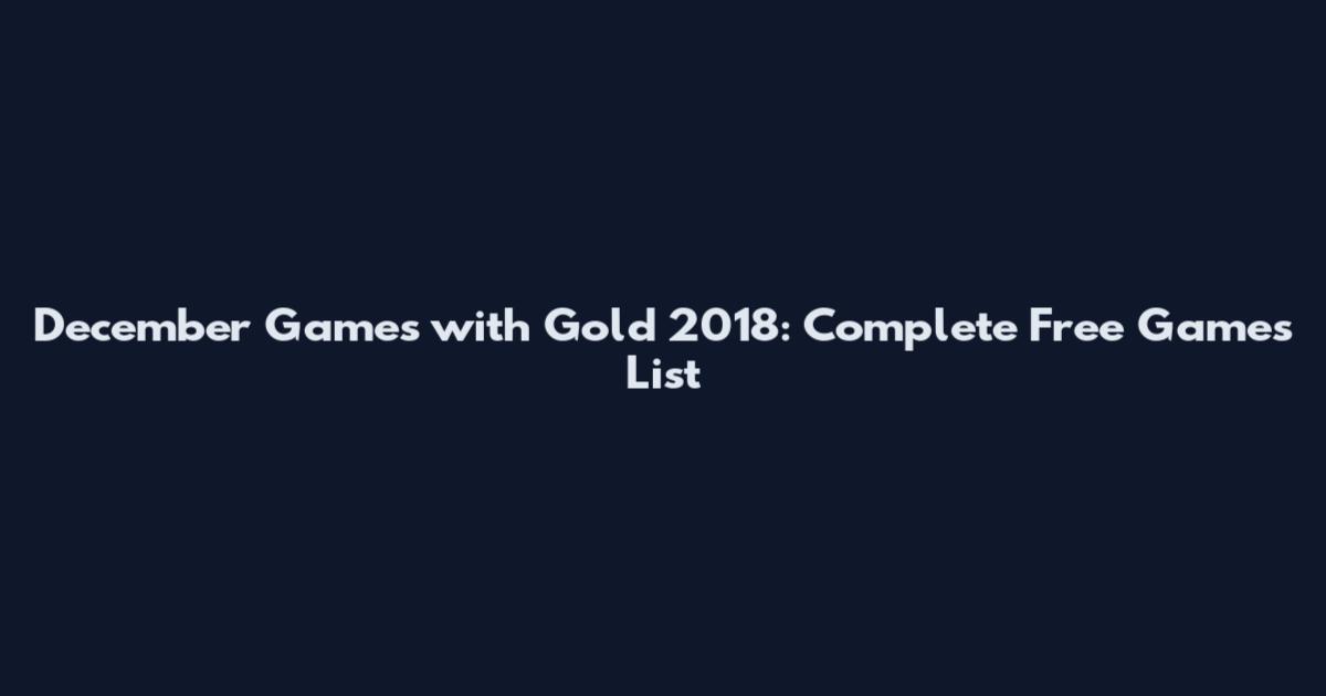 December Games with Gold 2018: Complete Free Games List