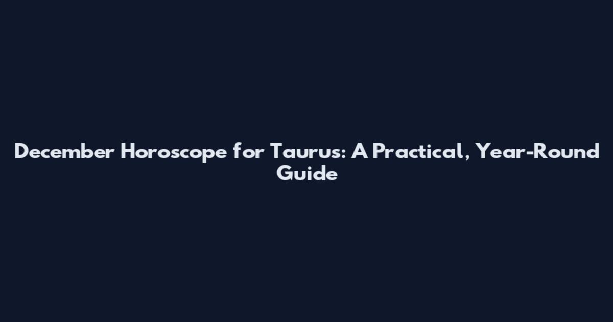 December Horoscope for Taurus: A Practical, Year-Round Guide