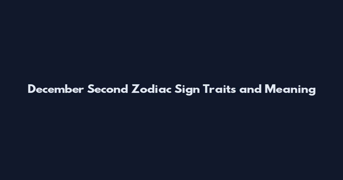 December Second Zodiac Sign Traits and Meaning