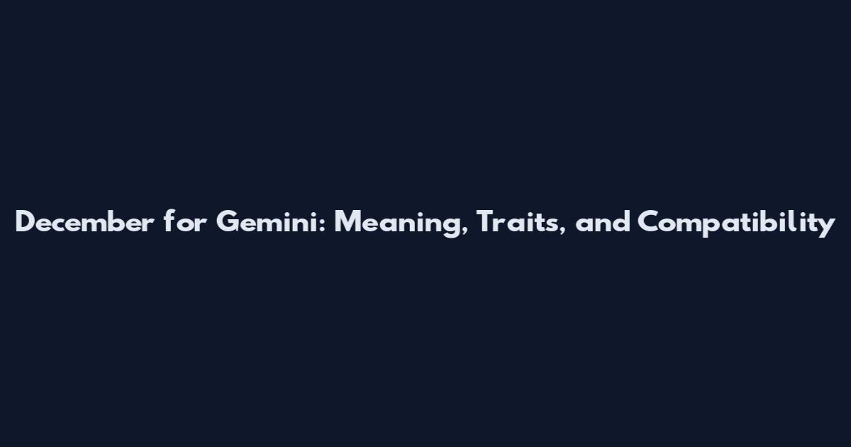 December for Gemini: Meaning, Traits, and Compatibility