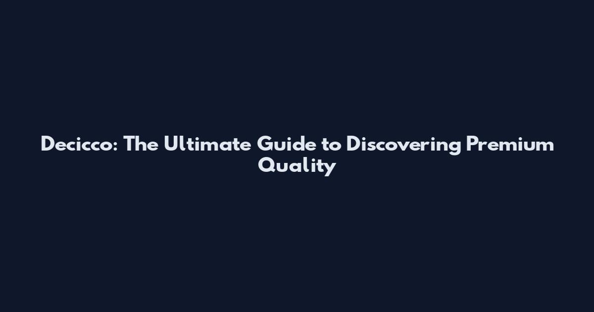 Decicco: The Ultimate Guide to Discovering Premium Quality