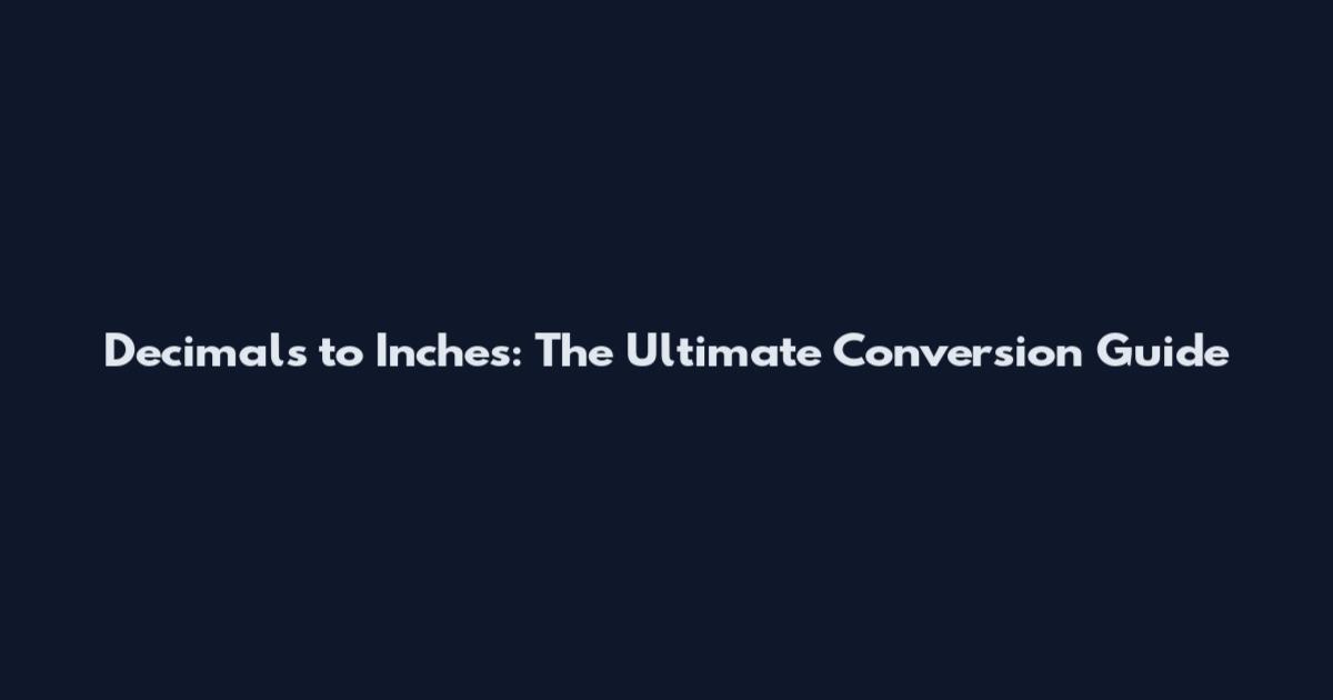 Decimals to Inches: The Ultimate Conversion Guide