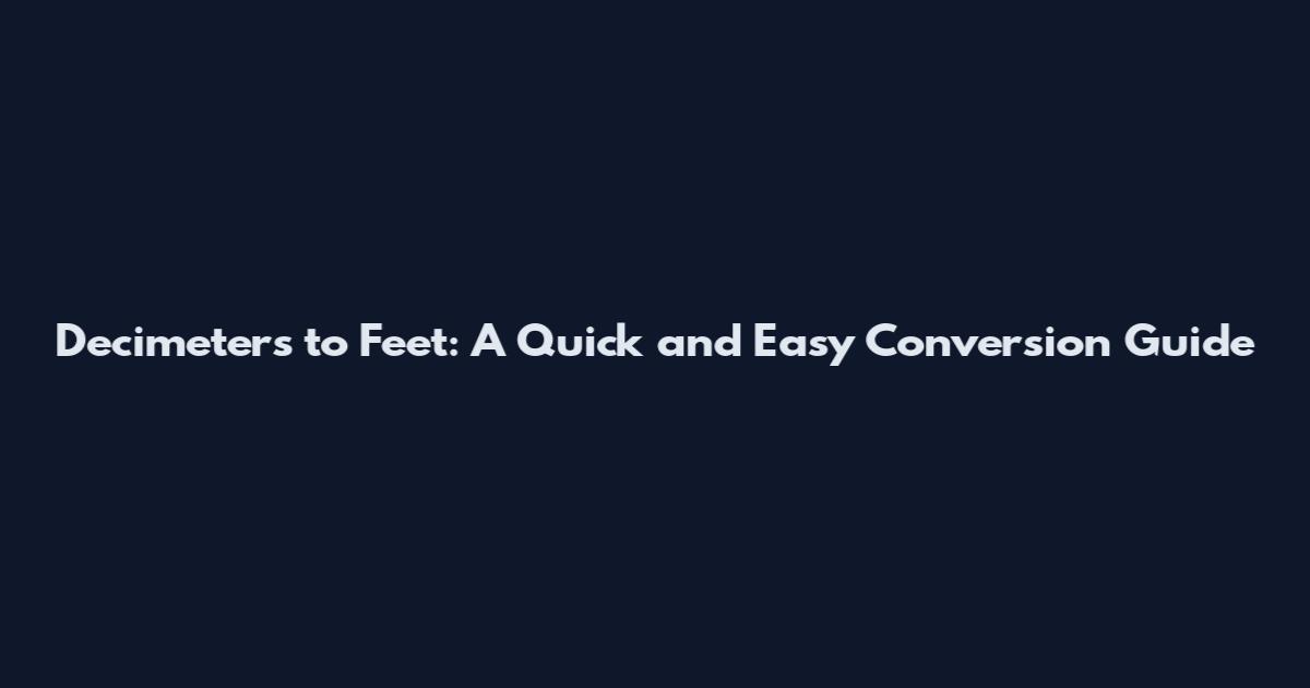 Decimeters to Feet: A Quick and Easy Conversion Guide