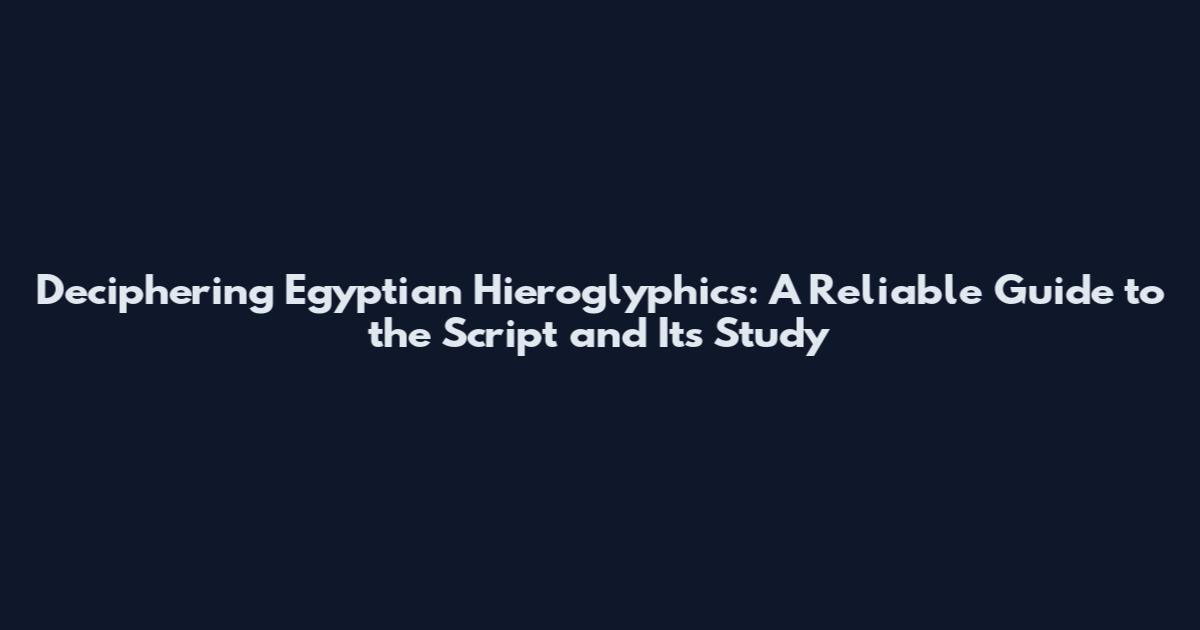 Deciphering Egyptian Hieroglyphics: A Reliable Guide to the Script and Its Study