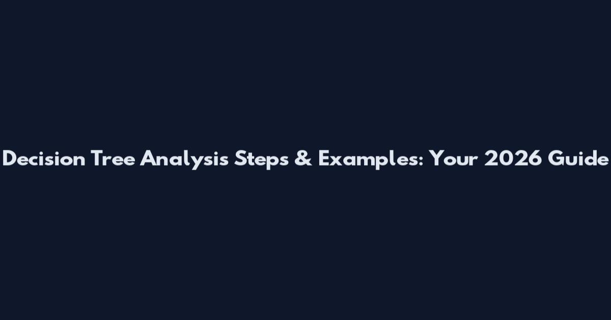 Decision Tree Analysis Steps & Examples: Your 2026 Guide