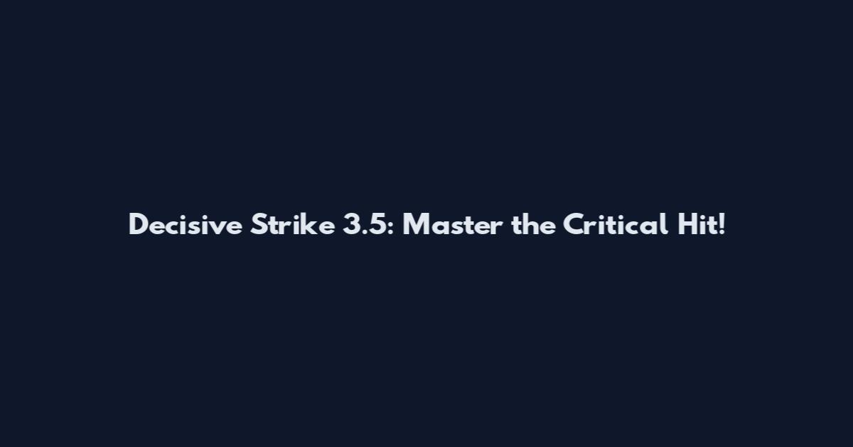 Decisive Strike 3.5: Master the Critical Hit!