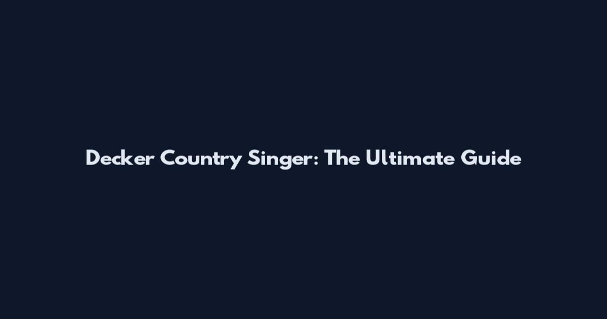 Decker Country Singer: The Ultimate Guide