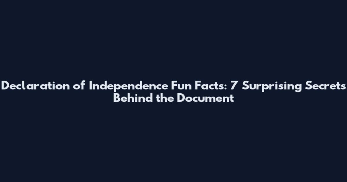 Declaration of Independence Fun Facts: 7 Surprising Secrets Behind the Document