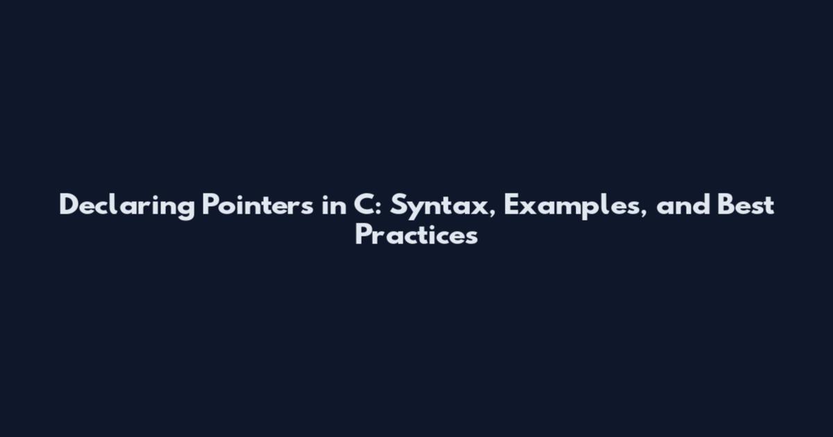 Declaring Pointers in C: Syntax, Examples, and Best Practices