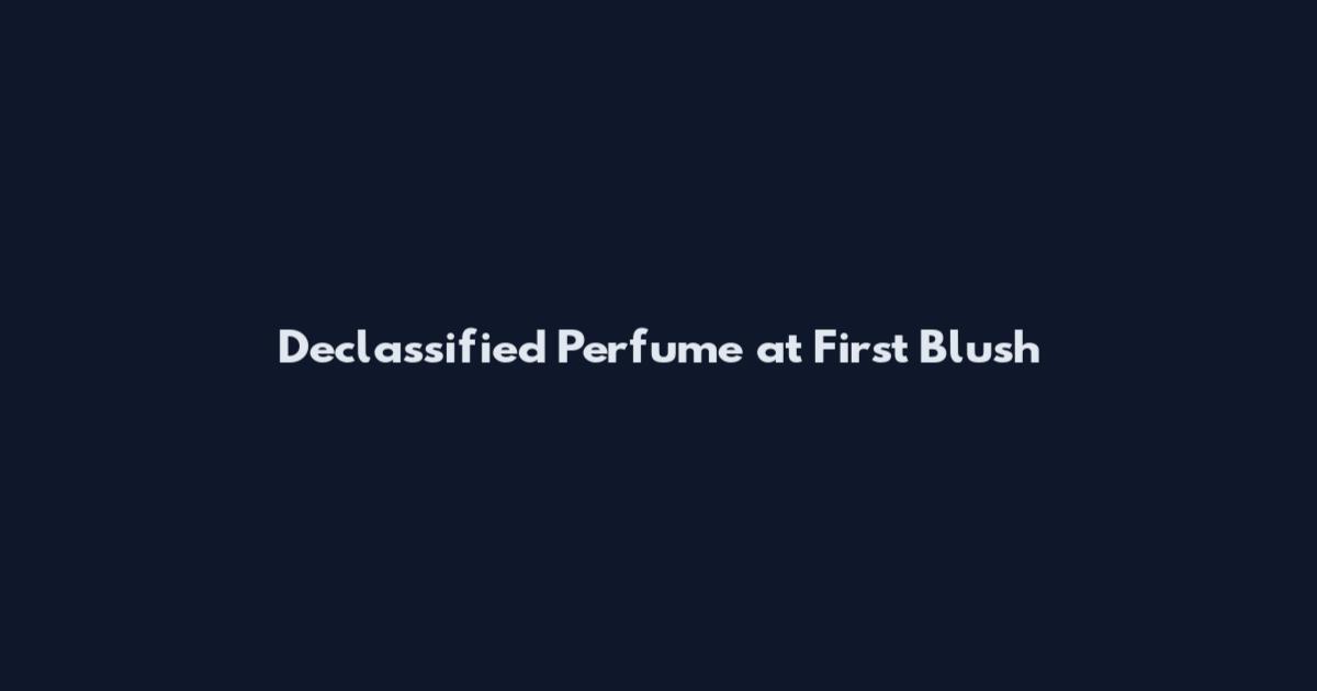 Declassified Perfume at First Blush