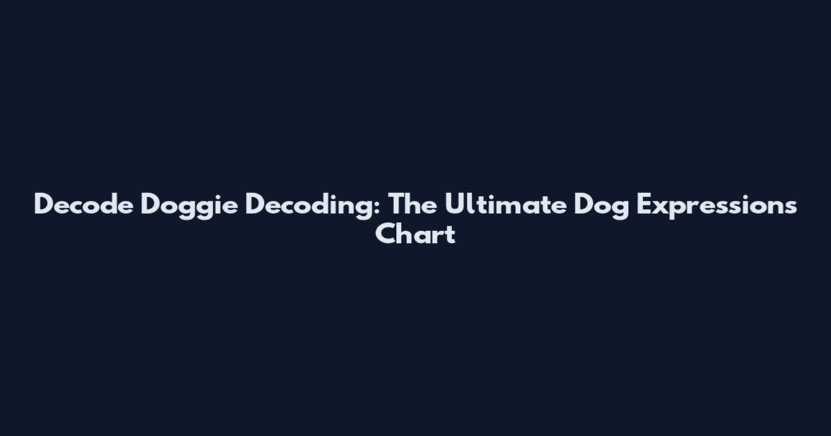 Decode Doggie Decoding: The Ultimate Dog Expressions Chart