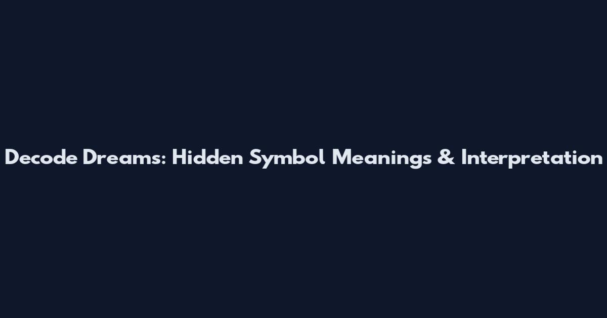 Decode Dreams: Hidden Symbol Meanings & Interpretation