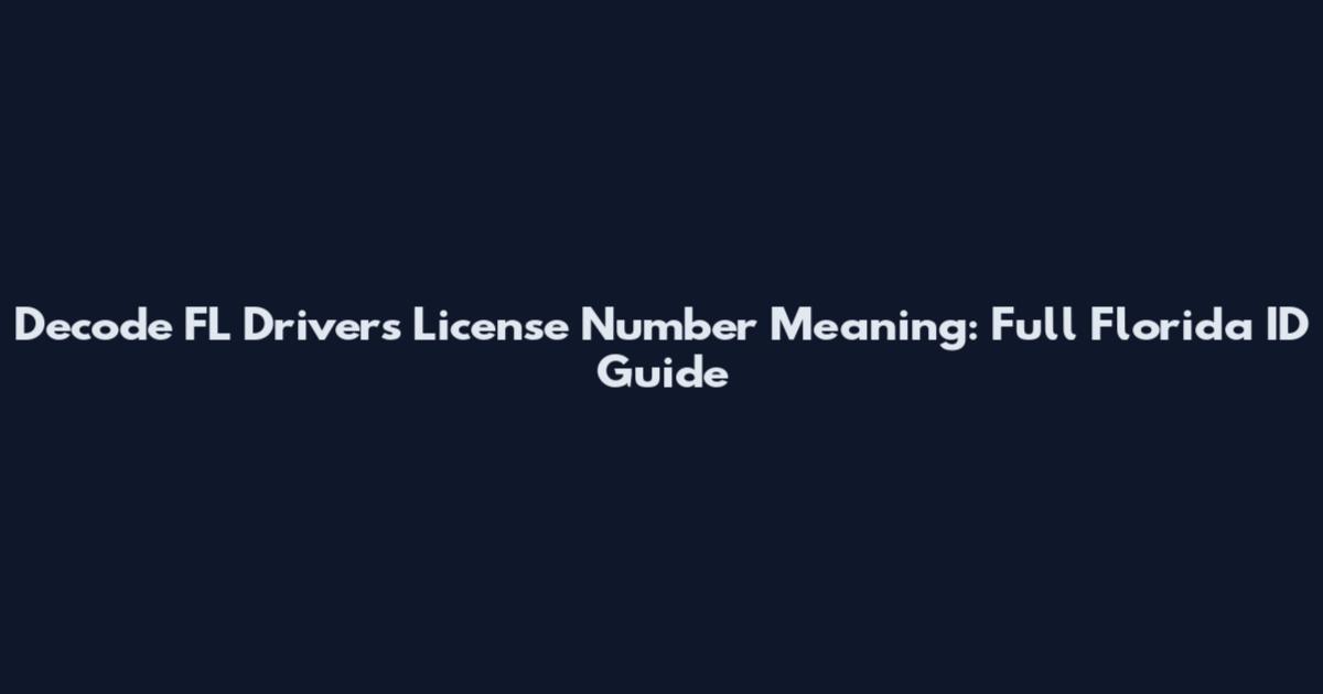Decode FL Drivers License Number Meaning: Full Florida ID Guide