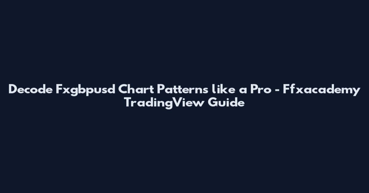 Decode Fxgbpusd Chart Patterns like a Pro - Ffxacademy TradingView Guide
