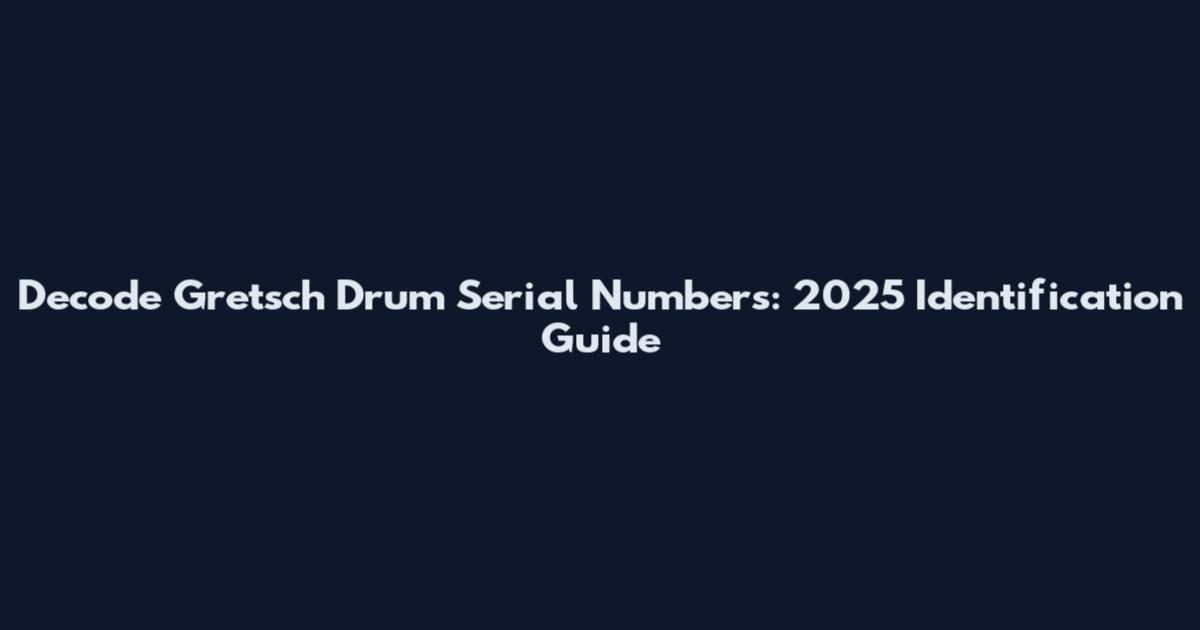 Decode Gretsch Drum Serial Numbers: 2025 Identification Guide