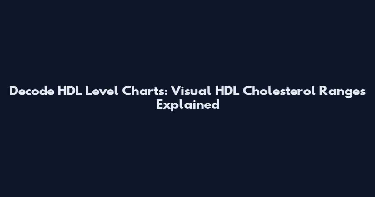 Decode HDL Level Charts: Visual HDL Cholesterol Ranges Explained