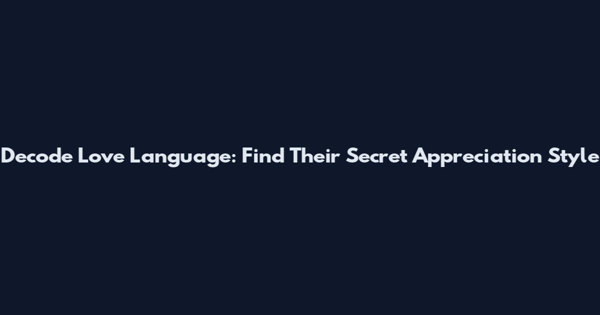 Decode Love Language: Find Their Secret Appreciation Style