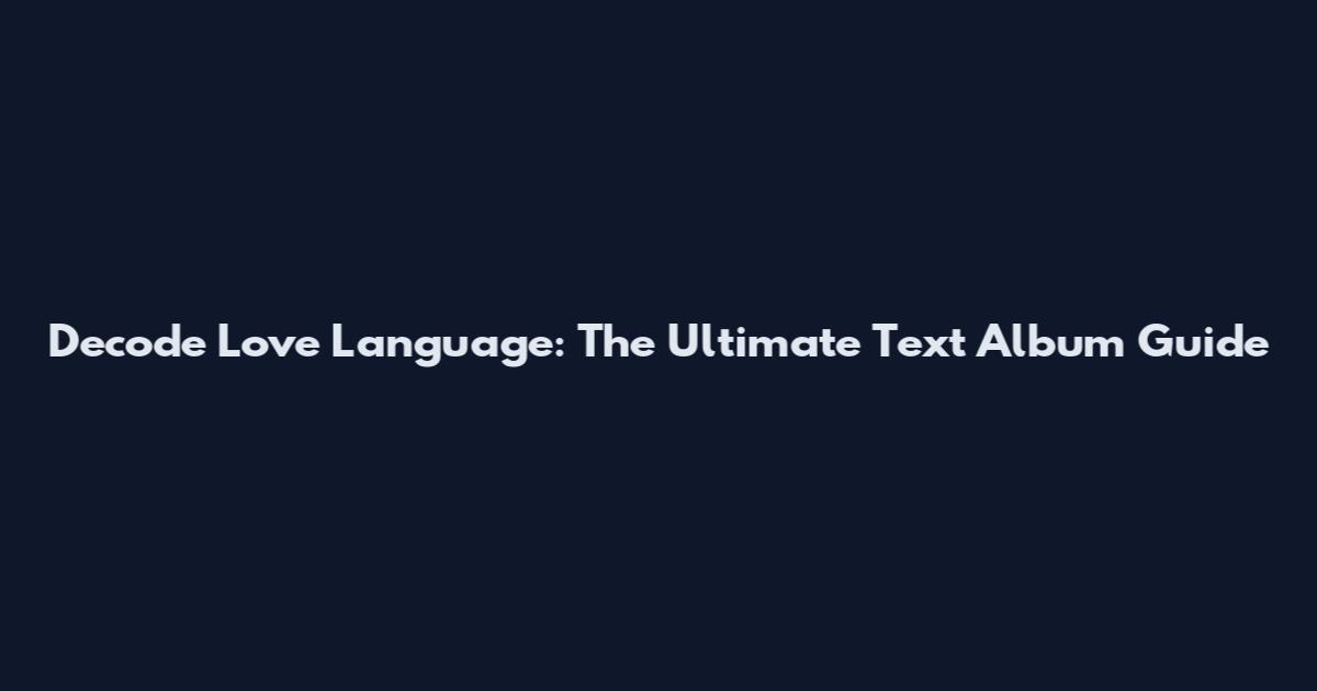 Decode Love Language: The Ultimate Text Album Guide